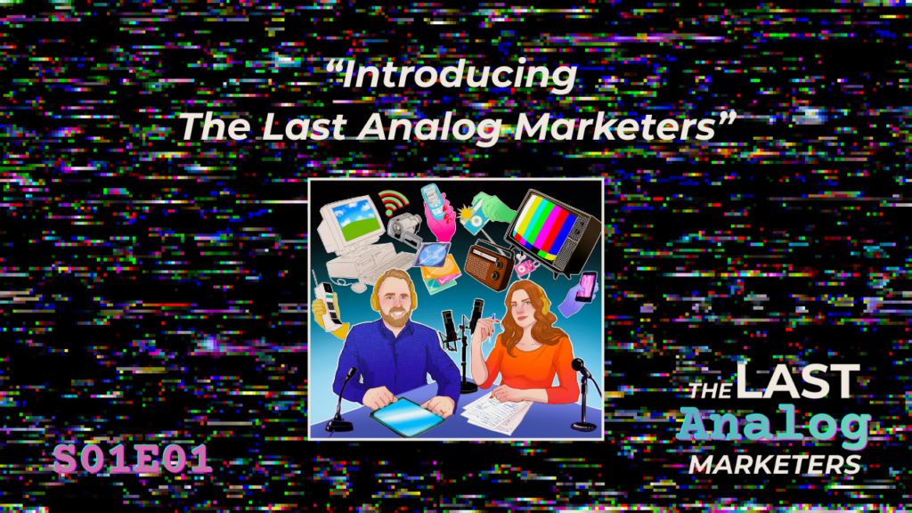 [Transcript] S01E01: Introducing The Last Analog Marketers